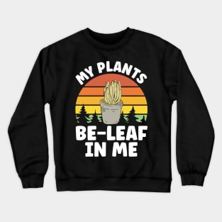 Gardener Garden Enthusiast My Plants Be-Leaf in Me Crewneck Sweatshirt